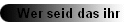 Wer seid das ihr